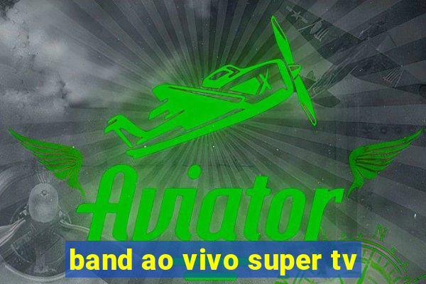 band ao vivo super tv